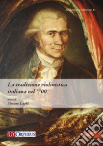 La tradizione violinistica italiana nel '700 libro di Laghi S. (cur.)