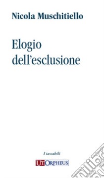 Elogio dell'esclusione libro di Muschitiello Nicola