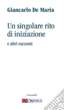 Un singolare rito di iniziazione e altri racconti libro di De Maria Giancarlo