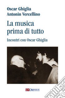 La musica prima di tutto. Incontri con Oscar Ghiglia libro di Vercellino Antonin; Ghiglia Oscar