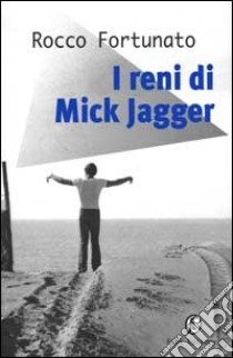 I reni di Mick Jagger libro di Fortunato Rocco