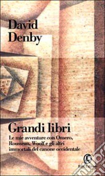 Grandi libri. Le mie avventure con Omero, Rousseau, Woolf e gli altri immortali del canone occidentale libro di Denby David