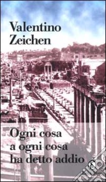 Ogni cosa a ogni cosa ha detto addio libro di Zeichen Valentino