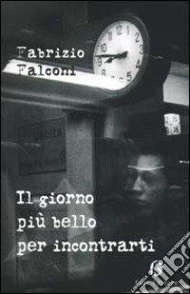 Il giorno più bello per incontrarti libro di Falconi Fabrizio