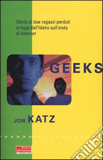 Geeks. Storia di due ragazzi perduti in fuga dall'Idaho sull'onda di internet libro di Katz John