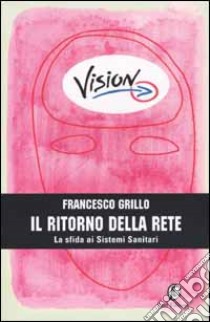 Il ritorno della Rete. La sfida ai Sistemi Sanitari libro di Grillo Francesco