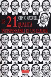 Le 21 qualità indispensabili di un leader libro di Maxwell John C.