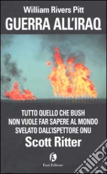 Guerra all'Iraq. Tutto quello che Bush non vuole far sapere al mondo libro di Rivers Pitt William - Ritter Scott