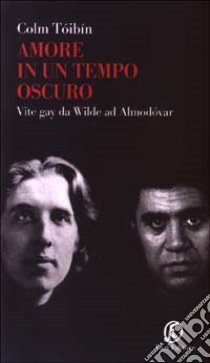 Amore in un tempo oscuro. Vite gay da Wilde ad Almodóvar libro di Tóibín Colm