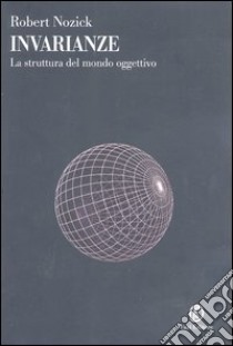 Invarianze. La struttura del mondo oggettivo libro di Nozick Robert