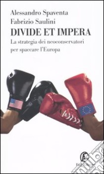 Divide et impera. La strategia dei neoconservatori per spaccare l'Europa libro di Spaventa Alessandro - Saulini Fabrizio