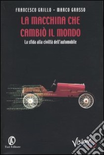 La macchina che cambiò il mondo. La sfida alla civiltà dell'automobile libro di Grillo Francesco - Grasso Marco