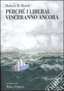 Perché i liberal vinceranno ancora libro di Reich Robert B.; Panarari M. (cur.)