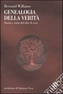 Genealogia della verità. Storia e virtù del dire il vero libro di Williams Bernard