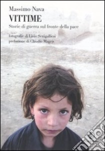 Vittime. Storie di guerra sul fronte della pace libro di Nava Massimo