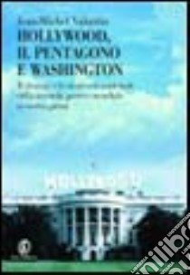 Hollywood, il Pentagono e Washington. Il cinema e la sicurezza nazionale dalla seconda guerra mondiale ai giorni nostri libro di Valantin Jean-Michel