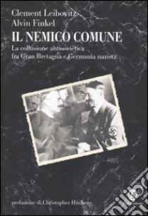 Il Nemico comune. La collusione antisovietica fra Gran Bretagna e Germania nazista libro di Leibovitz Clement - Finkel Alvin