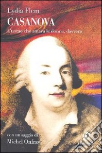 Casanova. L'uomo che amava le donne, davvero libro di Flem Lydia