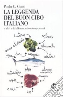 La leggenda del buon cibo italiano e altri miti alimentari contemporanei libro di Conti Paolo C.