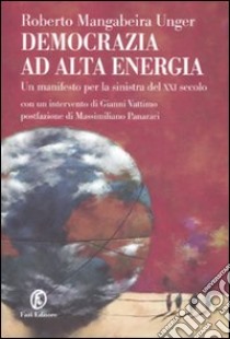 Democrazia ad alta energia. Manifesto per la sinistra del XXI secolo libro di Unger Roberto Mangabeira