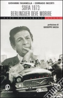 Sofia 1973: Berlinguer deve morire libro di Fasanella Giovanni - Incerti Corrado