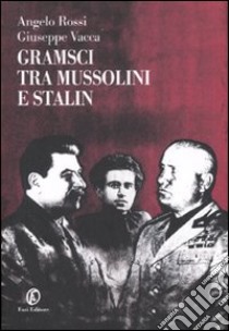 Gramsci tra Mussolini e Stalin libro di Rossi Angelo - Vacca Giuseppe