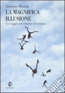 La magnifica illusione. Un viaggio nel cinema americano libro di Monda Antonio