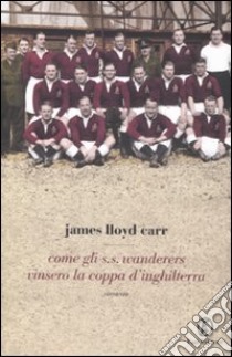 Come gli S.S. Wanderers vinsero la coppa d'Inghilterra libro di Carr James Lloyd