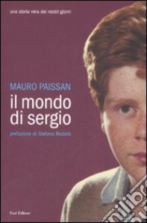 Il mondo di Sergio. Una storia vera dei nostri giorni libro di Paissan Mauro