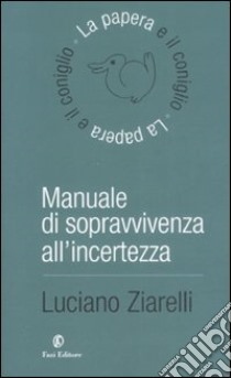 Manuale di sopravvivenza all'incertezza libro di Ziarelli Luciano