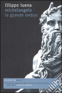 Michelangelo. La grande ombra libro di Tuena Filippo