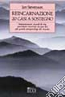 Reincarnazione: 20 casi a sostegno. Impressionanti ricordi di vite precedenti esaminati da uno dei più grandi parapsicologi del mondo libro di Stevenson Ian