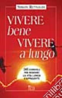 Vivere bene, vivere a lungo libro di Reynolds Simon