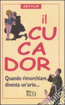 Il cucador. Quando rimorchiare diventa un'arte... libro di Arthur