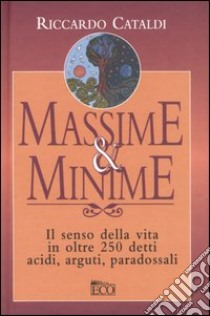 Massime & minime. Il senso della vita in oltre 250 detti acidi, arguti, paradossali libro di Cataldi Riccardo