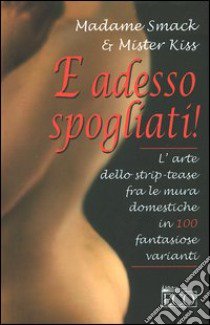 E adesso spogliati! libro di Madame Smack - Mister Kiss