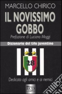 Il novissimo gobbo. Dizionario del tifo juventino libro di Chirico Marcello