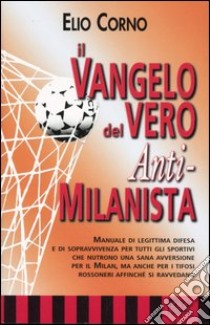 Il vangelo del vero anti-milanista libro di Corno Elio