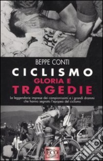 Ciclismo. Gloria e tragedie libro di Conti Beppe