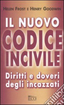 Il nuovo codice incivile. Diritti e doveri degli incazzati libro di Frost Helen - Goodwin Henry