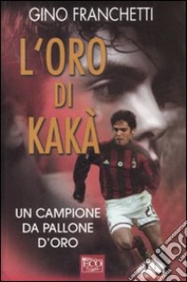 L'oro di Kakà libro di Franchetti Gino