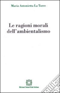 Le ragioni morali dell'ambientalismo libro di La Torre M. Antonietta; Associazione Oltre il chiostro (cur.)