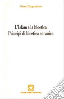 L'Islam e la bioetica. Principi di bioetica comune libro di Ragozzino Gino; Associazione Oltre il chiostro (cur.)