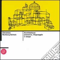 Architettura: presenza; linguaggio; luogo. Ediz. illustrata libro di Norberg Schulz Christian