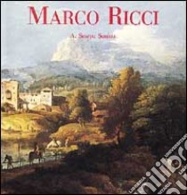 Marco Ricci. Opera completa libro di Scarpa Sonino Annalisa