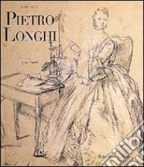 Disegni di Pietro Longhi. Ediz. illustrata libro di Pignatti Terisio