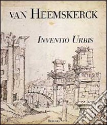 Maarten Van Heemskerck. Inventio urbis. Ediz. illustrata libro di Filippi Elena