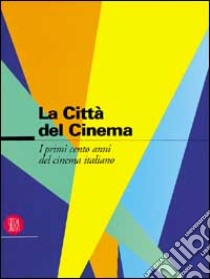 La città del cinema. I cento anni del cinema italiano. Ediz. illustrata libro di Breschi A. (cur.); Brunetta G. P. (cur.)