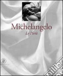 Michelangelo. Le tre Pietà. Ediz. illustrata libro di Paolucci Antonio