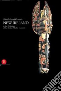 New Ireland. Ritual arts of Oceania in the collections of the Barbier-Mueller Museum.. Ediz. illustrata libro di Gunn Michael